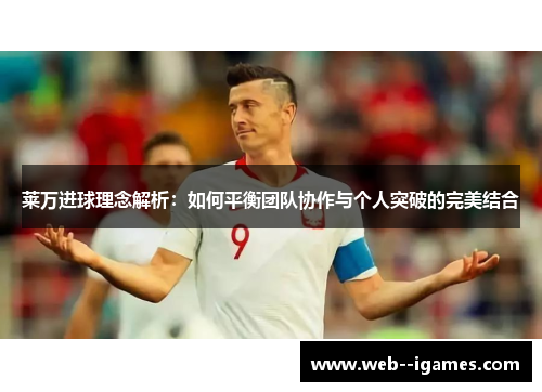 莱万进球理念解析:如何平衡团队协作与个人突破的完美结合 莱万进球理念解析:如何平衡团队协作与个人突破的完美结合