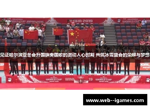 见证哈尔滨亚冬会升国旗奏国歌的激动人心时刻 共筑冰雪盛会的荣耀与梦想