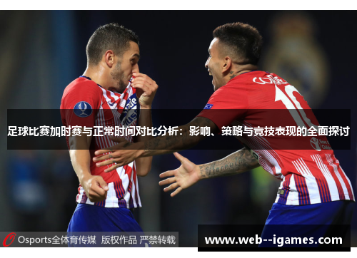足球比赛加时赛与正常时间对比分析：影响、策略与竞技表现的全面探讨