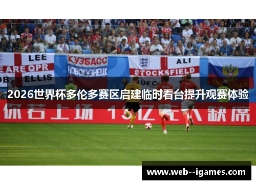 2026世界杯多伦多赛区启建临时看台提升观赛体验 2026世界杯多伦多赛区启建临时看台提升观赛体验