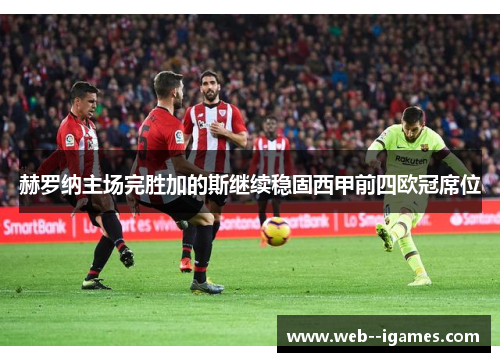 赫罗纳主场完胜加的斯继续稳固西甲前四欧冠席位